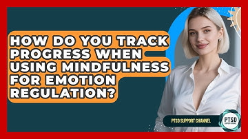 How Do You Track Progress When Using Mindfulness For Emotion Regulation? - PTSD Support Channel