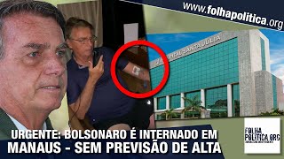 URGENTE: Bolsonaro é internado em Manaus, sem previsão de alta