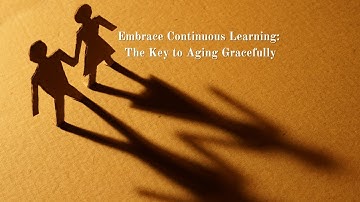 Embrace Continuous Learning: The Key to Aging Gracefully
