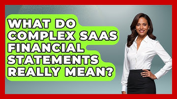 What Do Complex SaaS Financial Statements Really Mean? - All About SaaS Finance