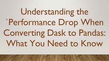 Understanding the `Performance Drop When Converting Dask to Pandas: What You Need to Know