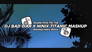 Dj Bad Liar X Ninix Titanic Mashup 2024🔥 Bootleg Febry Remix || Dj Fyp Viral Tik tok Terbaru