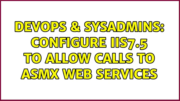 DevOps & SysAdmins: Configure IIS7.5 to allow calls to asmx web services (2 Solutions!!)