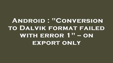Android : "Conversion to Dalvik format failed with error 1" -- on export only