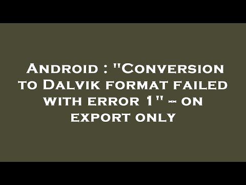 Android : "Conversion to Dalvik format failed with error 1" -- on export only