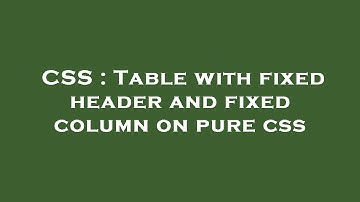 CSS : Table with fixed header and fixed column on pure css