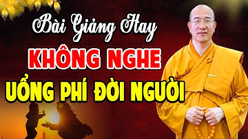 Bài Giảng Hay Không Nghe Uổng Phí Đời Người - Pháp Thoại Thầy Thích Trúc Thái Minh