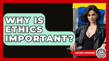 Why Is Ethics Important? - Learn About Libertarianism