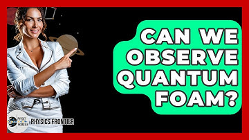 Can We Observe Quantum Foam? - Physics Frontier