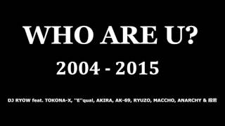WHO ARE U? 2004, 2009, 2011 & 2015 / DJ RYOW feat. TOKONA-X