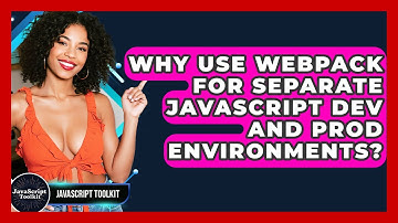 Why Use Webpack For Separate JavaScript Dev And Prod Environments? - JavaScript Toolkit