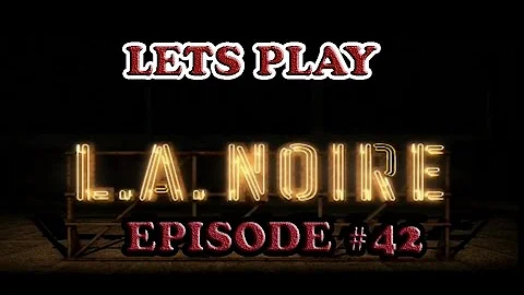 Lets Play: L.A.  Noire - Episode 42