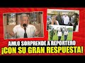 EN PLENO SÁBADO! AMLO SORPRENDE A REPORTERO CON ESTA RESPUESTA ¡POR FIN TENEMOS UN GRAN PRESIDENTE!