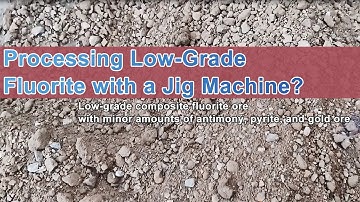 Processing Low Grade Fluorite Composite Ore with Jig Machine？Fluorite antimony, pyrite, and gold ore
