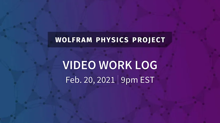 Wolfram Physics Project: Video Work Log Saturday, Feb. 20, 2021