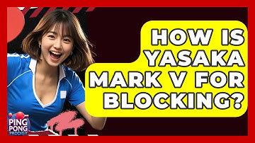 How Is Yasaka Mark V For Blocking? - Ping Pong Prodigy