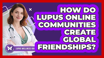 How Do Lupus Online Communities Create Global Friendships? - Lupus Wellness Guide