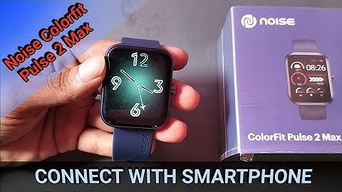 how to connect noise colorfit pulse 2 max, noise colorfit pulse 2 max connect to phone, smart watch