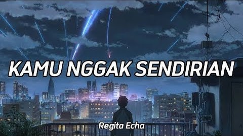 Kamu Engga Sendirian (cover + lirik ) by Regita Echa