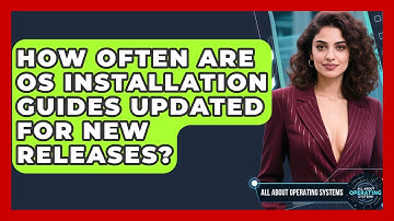 How Often Are OS Installation Guides Updated for New Releases? | All About Operating Systems News
