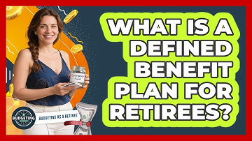 What Is A Defined Benefit Plan For Retirees? - Budgeting as a Retiree