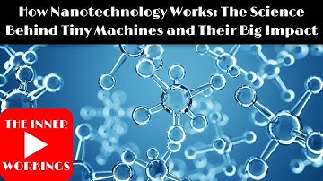 How Nanotechnology Works: The Science Behind Tiny Machines and Their Big Impact
