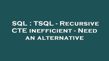 SQL : TSQL - Recursive CTE inefficient - Need an alternative