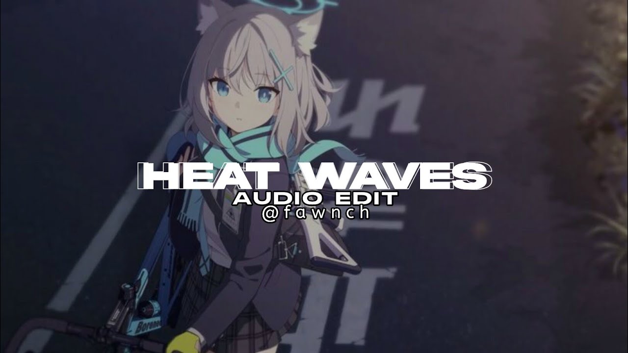 Heat Waves [Edit Audio]