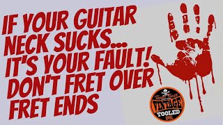 If Your Guitar Neck Sucks... It's Your Own Damn Fault! Don't Fret Over Fret Ends