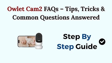 Owlet Cam2 FAQs – Tips, Tricks & Common Questions Answered