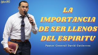 La Importancia De Ser Llenos Del Espiritu  Pastor General David Gutierrez