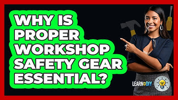Why Is Proper Workshop Safety Gear Essential? - LearnToDIY360.com
