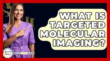 What Is Targeted Molecular Imaging? - Oncology Support Network