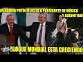 NADIE ESPERABA ESTA REACCIÓN DE PUTIN TRAS ENCUENTRO ENTRE AMLO Y ARGENTINA ¡NUEVO BLOQUE MUNDIAL!