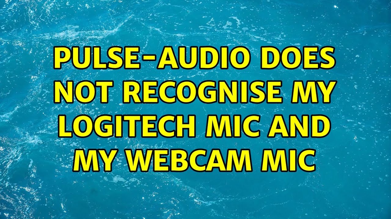 pulseaudio does not recognise my Logitech mic and my cam mic YouTube