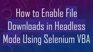 How to Enable File Downloads in Headless Mode Using Selenium VBA