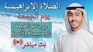 الصلاة الابراهيمية مكررة يوم الجمعة مع مناظر الطبيعة الجميلة والاسرة بصوت مريح بث مباشر بدر النفيس