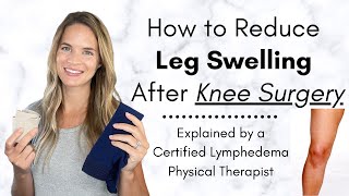 How to Reduce Leg Swelling After Knee Surgery - By a Physical Therapist