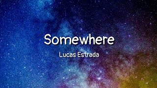 Lucas Estrada - Somewhere (lyrics)