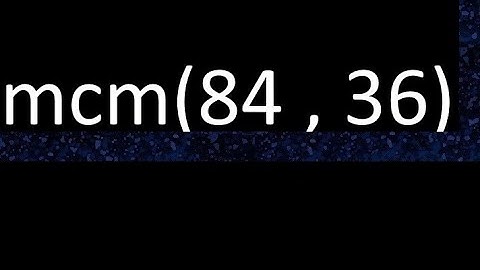 mcm 84 y 36 , minimo comun multiplo , mcm(84 , 36)= como se halla , ejemplos