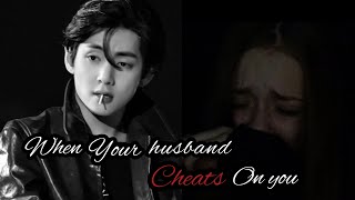 when your husband cheats on||BTS||TAEHYUNG||ONESHOT