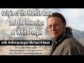 origin of the human race and the invention of white people with anthropologist michael kilman
