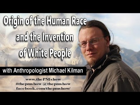 Origin of the Human Race and the Invention of White People with Anthropologist Michael Kilman