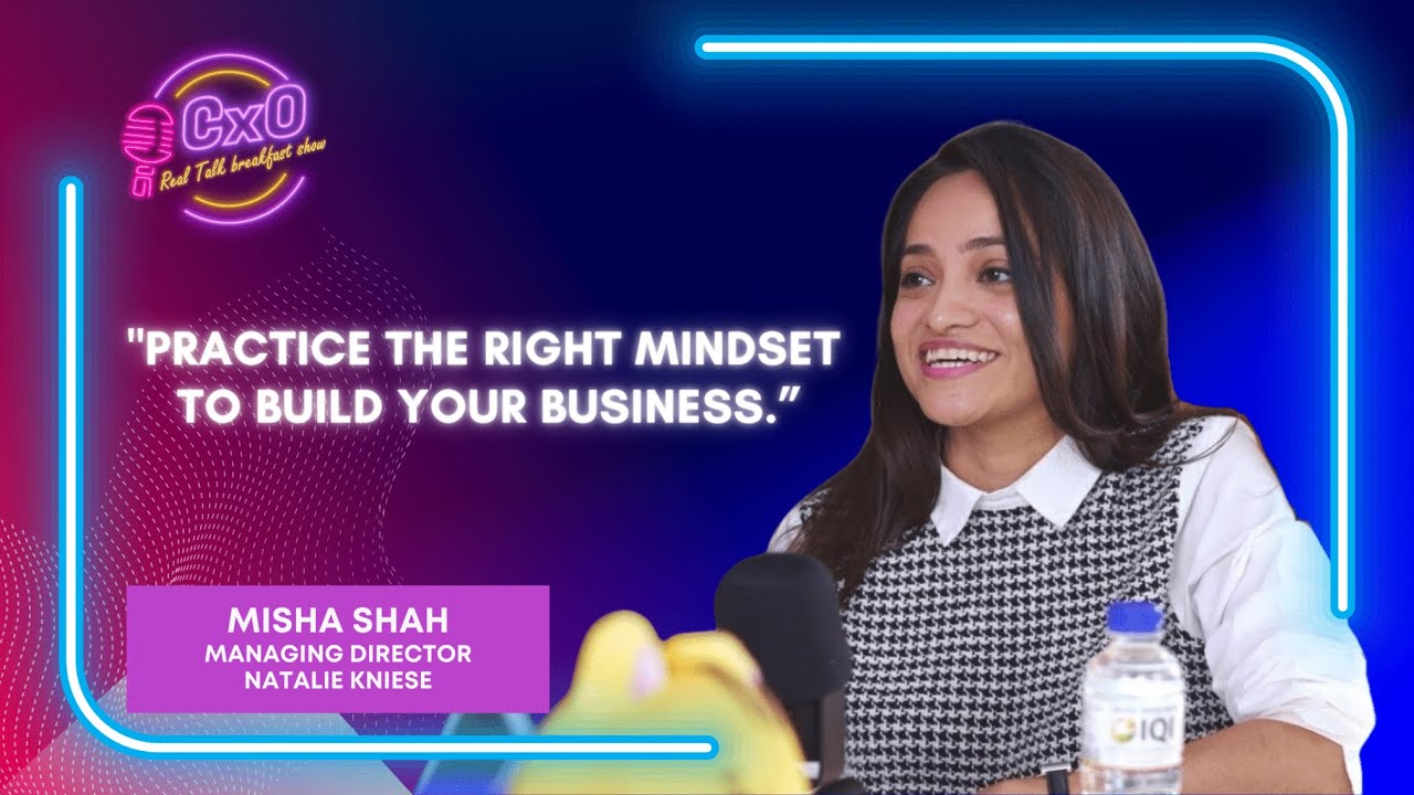 Communicating for A Stellar Business Mindset | Misha Shah | EP 7 [CxO - Real Talk]
