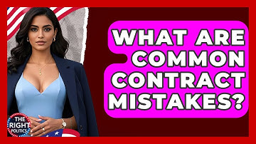 What Are Common Contract Mistakes? - The Right Politics