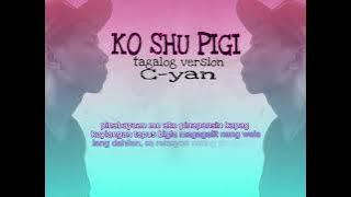Ko Shu Pigi (tagalog version) - C-yan