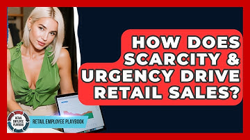 How Does Scarcity & Urgency Drive Retail Sales? - Retail Employee Playbook