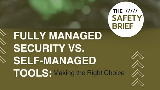 The Safety Brief: Fully Managed Security vs. Self-Managed Tools: Making the Right Choice