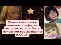 Иконы советского кинематографа, на которых хотели быть похожими все женщины в СССР