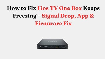 How to Fix Fios TV One Box Keeps Freezing – Signal Drop, App & Firmware Fix
